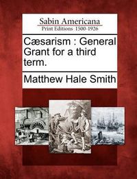 Produktbild: C&aelig;sarism: General Grant for a Third Term.