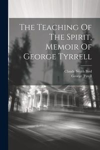 Produktbild: The Teaching Of The Spirit, Memoir Of George Tyrrell