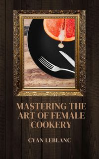 Produktbild: Mastering The Art of Female Cookery