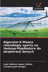 Produktbild: Algorytm K-Means r&oacute;wnoleg&iquest;y oparty na Hadoop-MapReduce do eksploracji danych