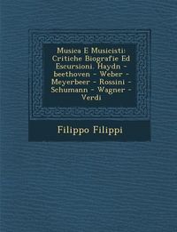 Produktbild: Musica E Musicisti: Critiche Biografie Ed Escursioni. Haydn -Beethoven - Weber - Meyerbeer - Rossini - Schumann - Wagner - Verdi