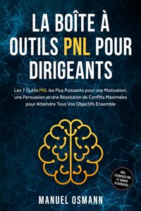 Produktbild: La Bo&icirc;te &agrave; Outils PNL pour Dirigeants : Les 7 Outils PNL les Plus Puissants pour une Motivation, une Persuasion et une R&eacute;solution de Conflits Maximale