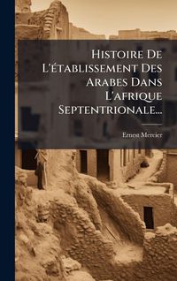Produktbild: Histoire De L'&Atilde;(c)tablissement Des Arabes Dans L'afrique Septentrionale...