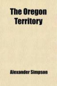 Produktbild: The Oregon Territory; Claims Thereto of England and America Considered; Its Condition and Prospects