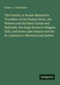 Produktbild: The Tourist, or Pocket Manual for Travellers on the Hudson River, the Western and Northern Canals and Railroads, the Stage Routes to Niagara Falls, an