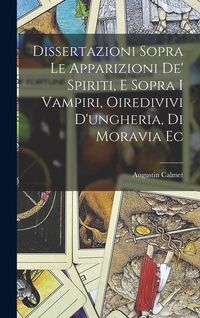 Produktbild: Dissertazioni Sopra Le Apparizioni De' Spiriti, E Sopra I Vampiri, Oiredivivi D'ungheria, Di Moravia Ec