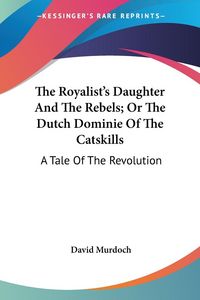 Produktbild: Murdoch, D: Royalist's Daughter And The Rebels; Or The Dutch
