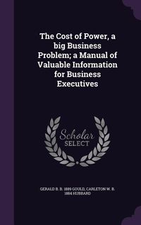 Produktbild: The Cost of Power, a big Business Problem; a Manual of Valuable Information for Business Executives