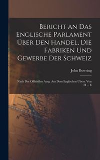 Produktbild: Bericht an Das Englische Parlament &Uuml;ber Den Handel, Die Fabriken Und Gewerbe Der Schweiz