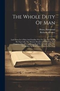 Produktbild: The Whole Duty Of Man: Laid Down In A Plain And Familiar Way For The Use Of All, But Especially The Meanest Reader: Divided Into Xvii Chapter