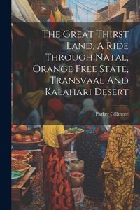Produktbild: The Great Thirst Land, A Ride Through Natal, Orange Free State, Transvaal And Kalahari Desert