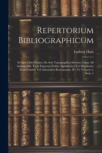 Produktbild: Repertorium Bibliographicum: In Quo Libri Omnes Ab Arte Typographica Inventa Usque Ad Annum Md. Typis Expressi Ordine Alphabetico Vel Simpliciter E