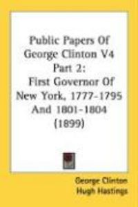 Produktbild: Public Papers of George Clinton V4 Part 2: First Governor of New York, 1777-1795 and 1801-1804 (1899)