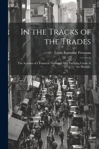 Produktbild: In the Tracks of the Trades; the Account of a Fourteen Thousand Mile Yachting Cruise to the Hawaiis,