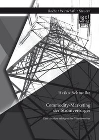 Produktbild: Commodity-Marketing der Stromversorger: Eine Analyse erfolgreicher Wettbewerber