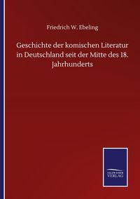 Produktbild: Geschichte der komischen Literatur in Deutschland seit der Mitte des 18. Jahrhunderts