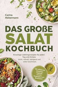 Produktbild: Das gro&szlig;e Salat Kochbuch: Knackige Lieblingsrezepte f&uuml;r jeden Tag und Anlass - leicht, schnell, s&auml;ttigend und voller Geschmack. Mit raffinierten Dress