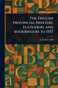 Produktbild: The English Provincial Printers, Stationers and Bookbinders to 1557