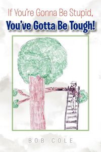 Produktbild: If You're Gonna Be Stupid, You've Gotta Be Tough!