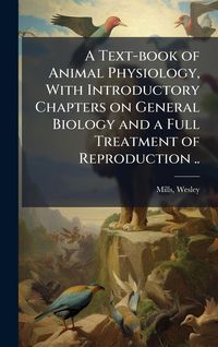 Produktbild: A Text-book of Animal Physiology, With Introductory Chapters on General Biology and a Full Treatment of Reproduction ..