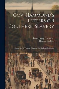 Produktbild: Gov. Hammond's Letters on Southern Slavery: Addressed to Thomas Clarkson, the English Abolitionist