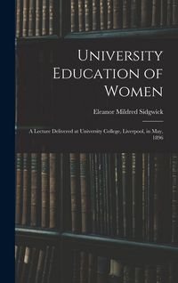 Produktbild: University Education of Women: A Lecture Delivered at University College, Liverpool, in May, 1896