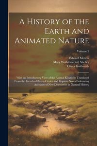 Produktbild: A History of the Earth and Animated Nature: With an Introductory View of the Animal Kingdom Translated From the French of Baron Cuvier and Copious Not