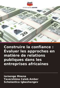 Produktbild: Construire la confiance : &Eacute;valuer les approches en mati&egrave;re de relations publiques dans les entreprises africaines