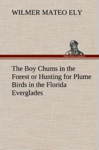 Produktbild: The Boy Chums in the Forest or Hunting for Plume Birds in the Florida Everglades