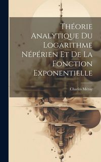 Produktbild: Th&eacute;orie Analytique Du Logarithme N&eacute;p&eacute;rien Et De La Fonction Exponentielle