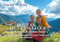 Produktbild: Bhutan - Mut zum Gl&uuml;ck - Die Welt sinnlich erleben Band 1 - Ein poetischer Reisebericht mit Fotos und Gedanken