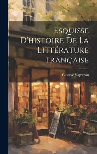 Produktbild: Esquisse D'histoire De La Litt&eacute;rature Fran&ccedil;aise