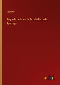 Produktbild: Regla de la &oacute;rden de la caballer&iacute;a de Santiago