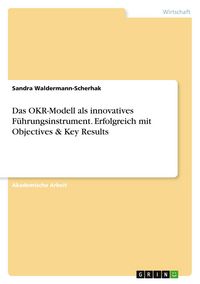 Produktbild: Das OKR-Modell als innovatives F&uuml;hrungsinstrument. Erfolgreich mit Objectives & Key Results