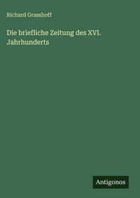 Produktbild: Die briefliche Zeitung des XVI. Jahrhunderts