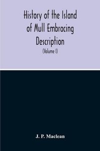 Produktbild: History Of The Island Of Mull Embracing Description, Climate, Geology, Flora, Fauna, Antiquities, Folk Lore, Superstitutions, Traditions, With An Acco