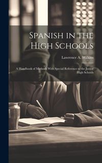 Produktbild: Spanish in the High Schools; a Handbook of Methods With Special Reference to the Junior High Schools
