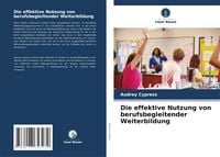 Produktbild: Die effektive Nutzung von berufsbegleitender Weiterbildung