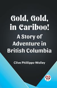 Produktbild: Gold, Gold, in Cariboo! A Story of Adventure in British Columbia