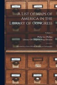 Produktbild: A List of Maps of America in the Library of Congress: Preceded by a List of Works Relating to Cartography; Volume 2