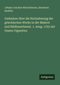 Produktbild: Gedanken &uuml;ber die Nachahmung der griechischen Werke in der Malerei und Bildhauerkunst. 1. Ausg. 1755 mit Oesers Vignetten