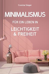 Bild vom Artikel Minimalismus: DER NEUE MINIMALISMUS FÜR EIN LEBEN IN LEICHTIGKEIT UND FREIHEIT! Reduziert leben statt Chaos oder Hardcore Minimalismus! vom Autor Cosima Sieger