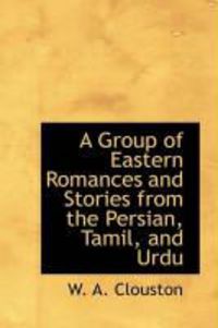 Produktbild: A Group of Eastern Romances and Stories from the Persian, Tamil, and Urdu