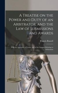 Produktbild: A Treatise on the Power and Duty of an Arbitrator, and the law of Submissions and Awards; With an Appendix of Forms, and of the Statutes Relating to A