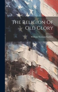 Produktbild: The Religion Of Old Glory