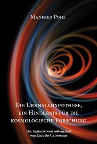 Produktbild: Die Urknallhypothese, ein Hindernis f&uuml;r die kosmologische Forschung