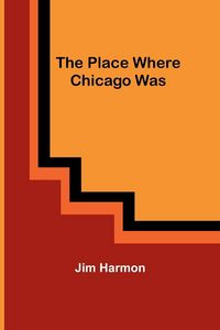 Produktbild: The Place Where Chicago Was