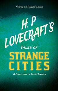 Produktbild: H. P. Lovecraft's Tales of Strange Cities - A Collection of Short Stories (Fantasy and Horror Classics) ; With a Dedication by George Henry Weiss