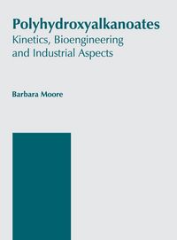 Produktbild: Polyhydroxyalkanoates: Kinetics, Bioengineering and Industrial Aspects
