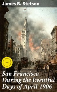 Produktbild: San Francisco During the Eventful Days of April 1906